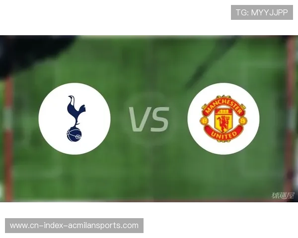 热刺对阵曼联:关键球员的临场表现决定比赛胜负走势 热刺对阵曼联:关键球员的临场表现决定比赛胜负走势